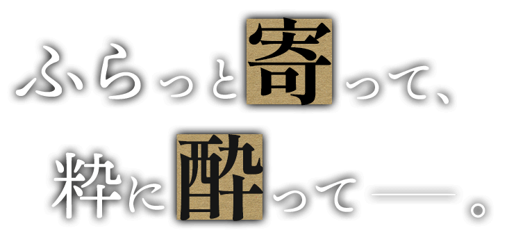 ふらっと寄って、粋に酔って―。